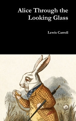 Alice Through the Looking Glass by Carroll, Lewis
