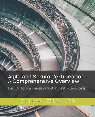 Agile and Scrum Certification: A Comprehensive Overview by Khan, Feroz