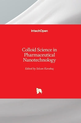 Colloid Science in Pharmaceutical Nanotechnology by Karakuş, Selcan