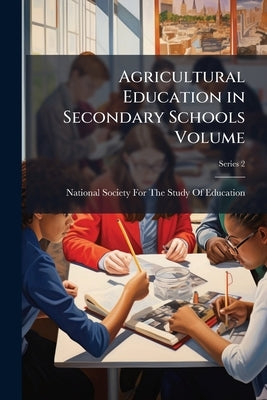 Agricultural Education in Secondary Schools Volume; Series 2 by National Society for the Study of Educat