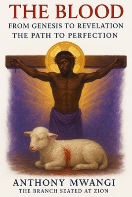 The Blood: From Genesis to Revelation - The Path to Perfection by Mwangi, Anthony