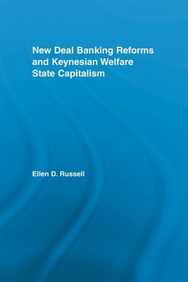 New Deal Banking Reforms and Keynesian Welfare State Capitalism by Russell, Ellen