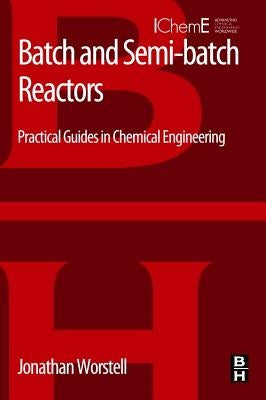 Batch and Semi-Batch Reactors: Practical Guides in Chemical Engineering by Worstell, Jonathan
