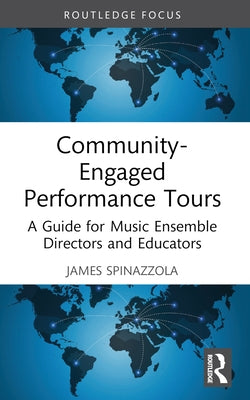 Community-Engaged Performance Tours: A Guide for Music Ensemble Directors and Educators by Spinazzola, James