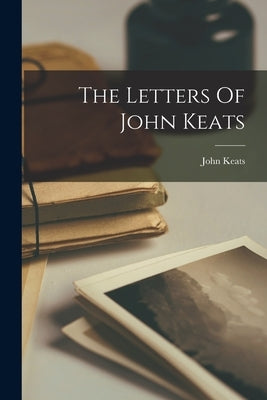 The Letters Of John Keats by Keats, John