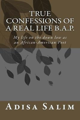 True Confessions of a Real Life B.A.P.: My life on the down low as an African-American Poet by Salim, Adisa
