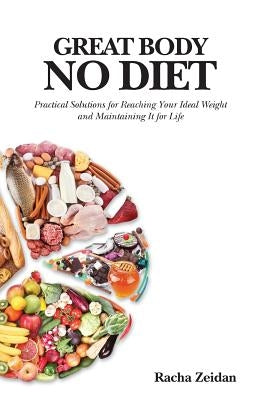 Great Body No Diet: Practical Solutions for Reaching Your Ideal Weight and Maintaining It for Life by Zeidan, Racha