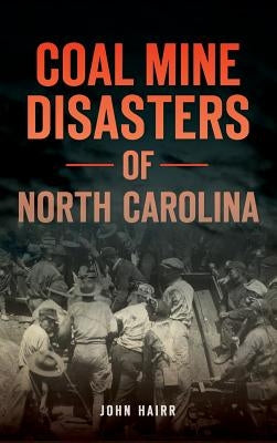 Coal Mine Disasters of North Carolina by Hairr, John