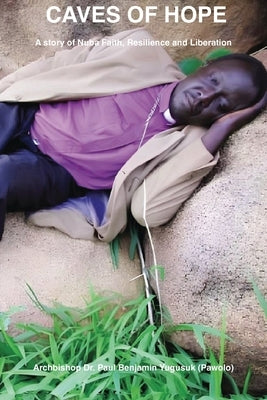 Caves of Hope: A Story of Nuba Faith, Resilience and Liberation by Yugusuk, Paul Benjamin