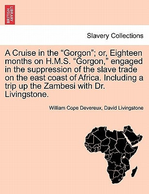 A Cruise in the Gorgon; Or, Eighteen Months on H.M.S. Gorgon, Engaged in the Suppression of the Slave Trade on the East Coast of Africa. Including a T by Devereux, William Cope