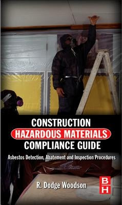Construction Hazardous Materials Compliance Guide: Asbestos Detection, Abatement and Inspection Procedures by Woodson, R. Dodge