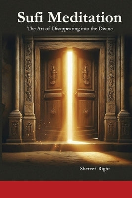 Sufi Meditation: The Art of Disappearing into the Divine by Shereef, Mohamed