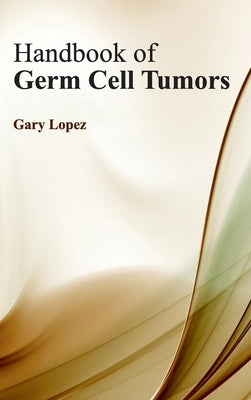 Handbook of Germ Cell Tumors by Lopez, Gary