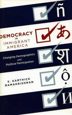 Democracy in Immigrant America: Changing Demographics and Political Participation by Ramakrishnan, S. Karthick