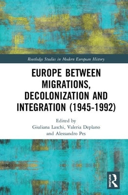 Europe Between Migrations, Decolonization and Integration (1945-1992) by Laschi, Giuliana
