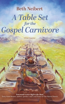 A Table Set for the Gospel Carnivore: First Course by Neibert, Beth