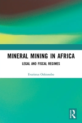 Mineral Mining in Africa: Legal and Fiscal Regimes by Oshionebo, Evaristus