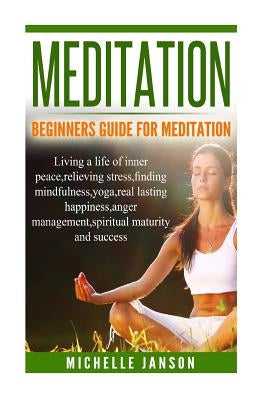 Meditation: Beginners Guide for Meditation - Living a life of inner peace, relievi by Janson, Michelle