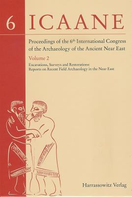 Proceedings of the 6th International Congress of the Archaeology of the Ancient Near East: II: Excavations, Surveys and Restorations: Reports on Recen by Marchetti, Nicolo