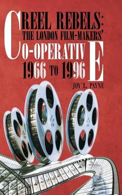 Reel Rebels: The London Film-Makers' Co-Operative 1966 to 1996 by Payne, Joy I.
