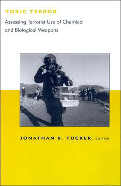 Toxic Terror: Assessing Terrorist Use of Chemical and Biological Weapons by Tucker, Jonathan B.