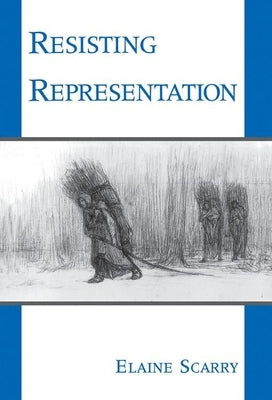 Resisting Representation by Scarry, Elaine