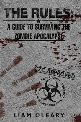 The Rules: A Guide to Surviving the Zombie Apocalypse by O'Leary, Liam