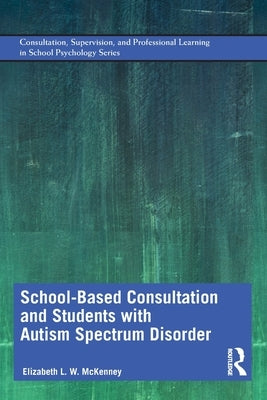 School-Based Consultation and Students with Autism Spectrum Disorder by McKenney, Elizabeth