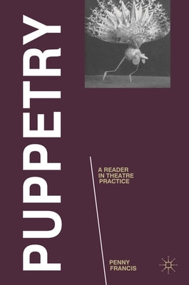 Puppetry: A Reader in Theatre Practice by Francis, Penny