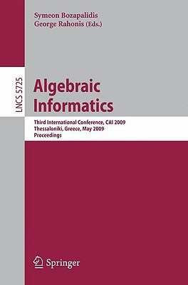 Algebraic Informatics: 3rd International Conference on Algebraic Informatics, Cai 2009, Thessaloniki, Greece, Mai 19-22, 2009 by Bozapalidis, Symeon