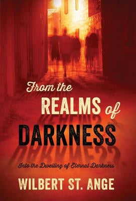 From the Realms of Darkness: Into the Dwelling of Eternal Darkness by St Ange, Wilbert