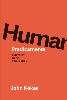 Human Predicaments: And What to Do about Them by Kekes, John