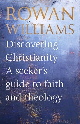 Discovering Christianity: A Seeker's Guide to Faith and Theology by Williams, Rowan