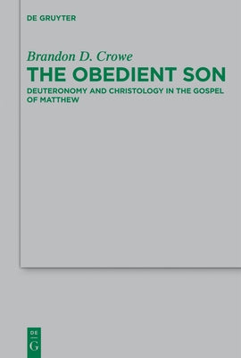 The Obedient Son: Deuteronomy and Christology in the Gospel of Matthew by Crowe, Brandon D.