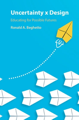 Uncertainty x Design by Beghetto, Ronald A.
