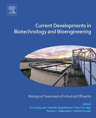Current Developments in Biotechnology and Bioengineering: Biological Treatment of Industrial Effluents by Lee, Duu-Jong