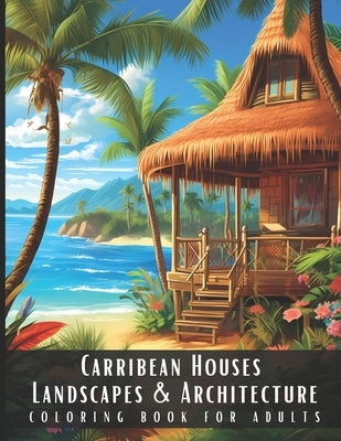 Carribean Houses Landscapes & Architecture Coloring Book for Adults: Beautiful Nature Landscapes Sceneries and Foreign Buildings Coloring Book for Adu by Palette, Artful
