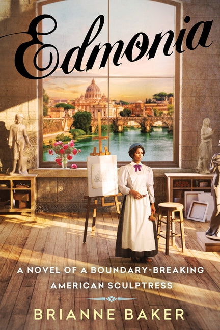 Edmonia: A Novel of a Boundary-Breaking American Sculptress by Baker, Brianne