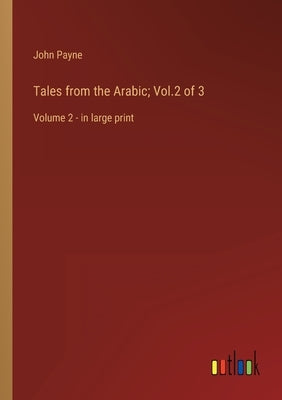 Tales from the Arabic; Vol.2 of 3: Volume 2 - in large print by Payne, John