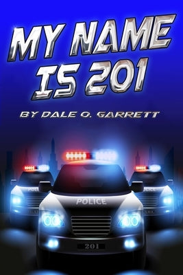 My Name Is 201: On the stage and behind the badge - the story of a man called 201 by Garrett, Dale O.