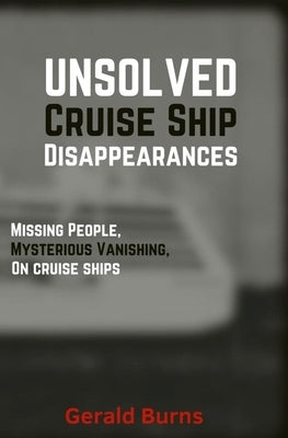 Cruise Ship Disappearances (Volume 4): Missing People, Mysterious Vanishings on Cruise Ships by Burns, Gerald