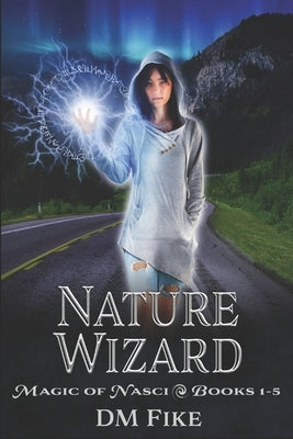 Nature Wizard: Magic of Nasci Books #1-5 by Fike, DM
