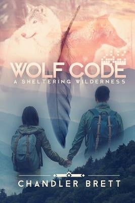 Wolf Code: A Sheltering Wilderness by Brett, Chandler