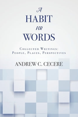 A Habit for Words: Collected Writings: People, Places, Perspectives by Cecere, Andrew C.