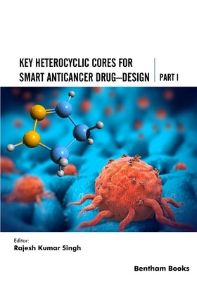 Key Heterocyclic Cores for Smart Anticancer Drug-Design Part I by Singh, Rajesh Kumar