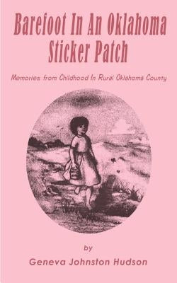 Barefoot in an Oklahoma Sticker Patch: Memories from Childhood in Rural Oklahoma County by Hudson, Geneva Johnston