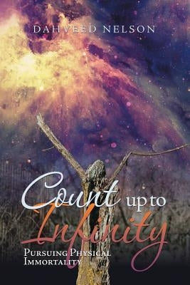 Count up to Infinity: Pursuing Physical Immortality by Nelson, Dahveed