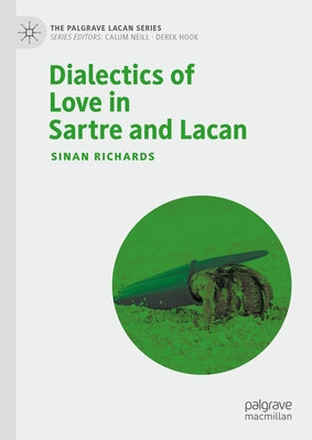 Dialectics of Love in Sartre and Lacan by Richards, Sinan