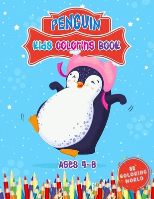 Penguin Kids Coloring Book Ages 4 - 8: 52 Cute Penguin Illustrations for Kids, Great Gift for Boys, Girls & Toddlers and Children Who Love Penguin Col by World, 52 Coloring