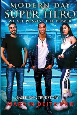Modern Day Super-Hero: We all possess the power! by Deitz, Marvin